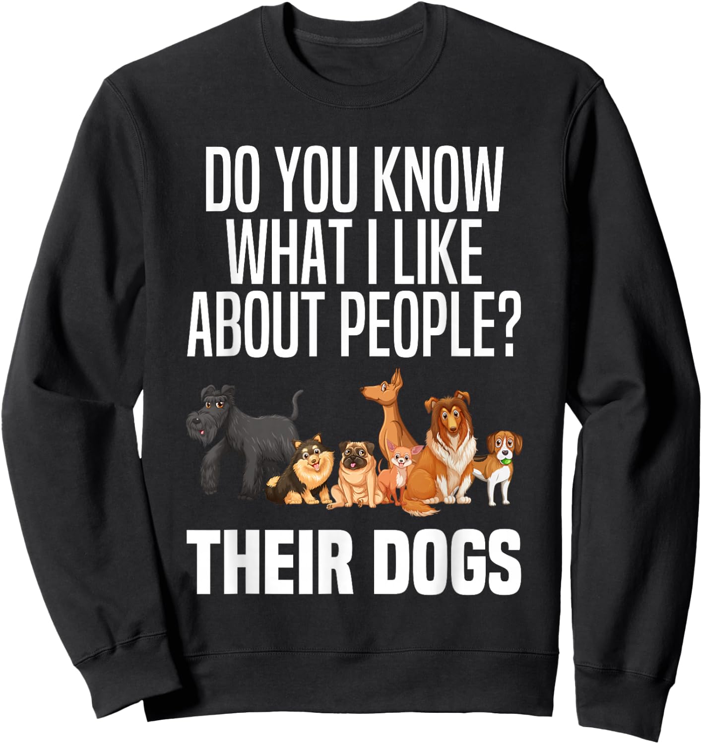 You Know What I Like About People Their Dogs Funny Dog Lover Sweatshirt - Sweatshirt | Black