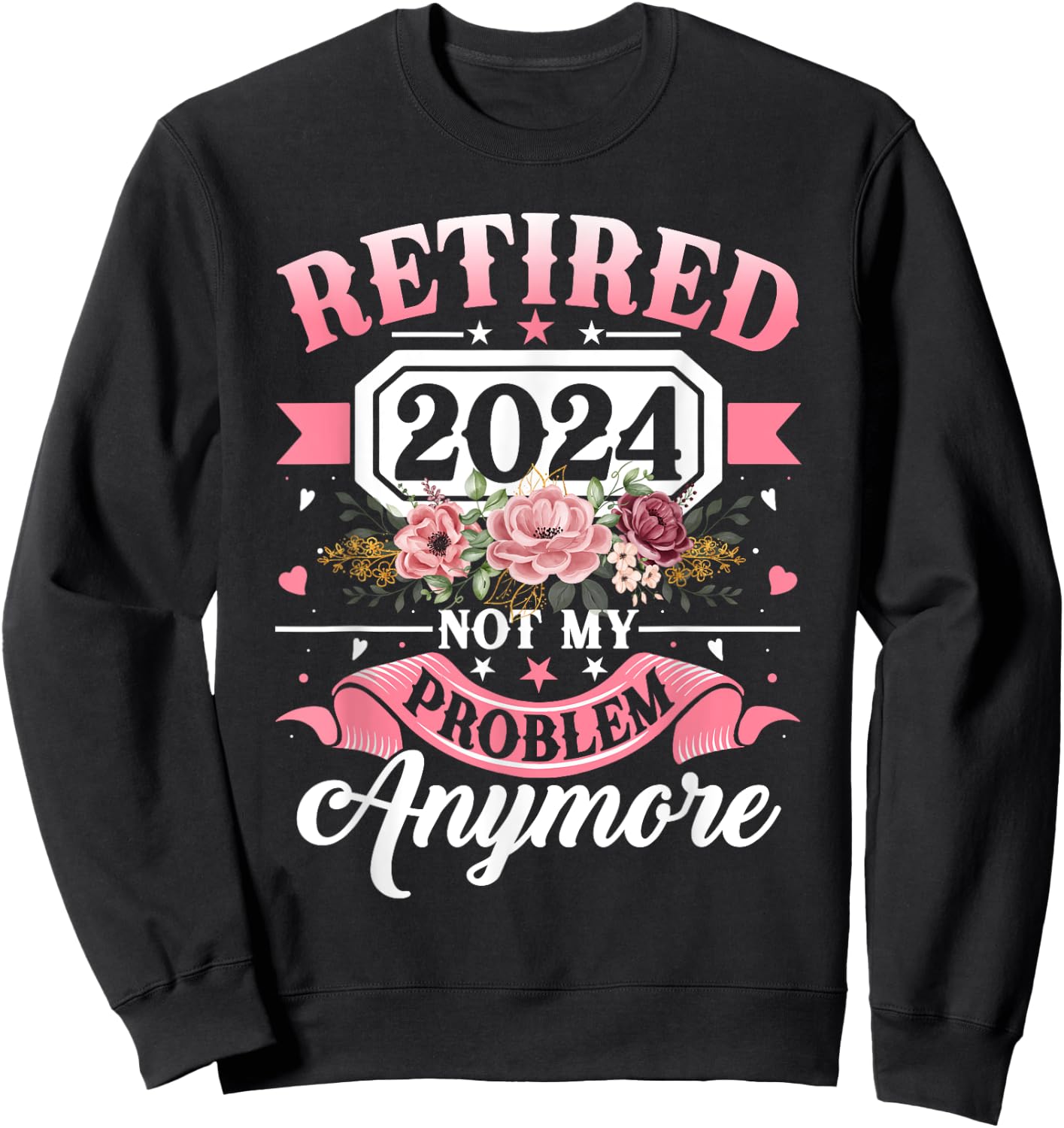 Retired 2024 Not My Problem Anymore Retirement Gifts Women Sweatshirt - Sweatshirt | Black