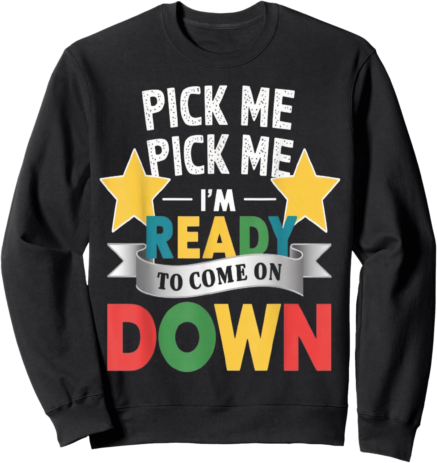Pick Me Im Ready To Come On Down Enthusiastic Phrase Sweatshirt - Sweatshirt | Black