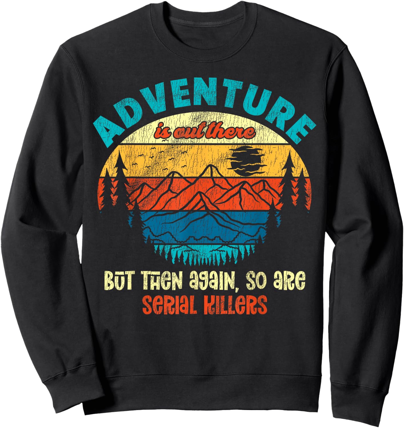 Funny Camping Adventure Out There But So Are Serial Killers Sweatshirt - Sweatshirt | Black