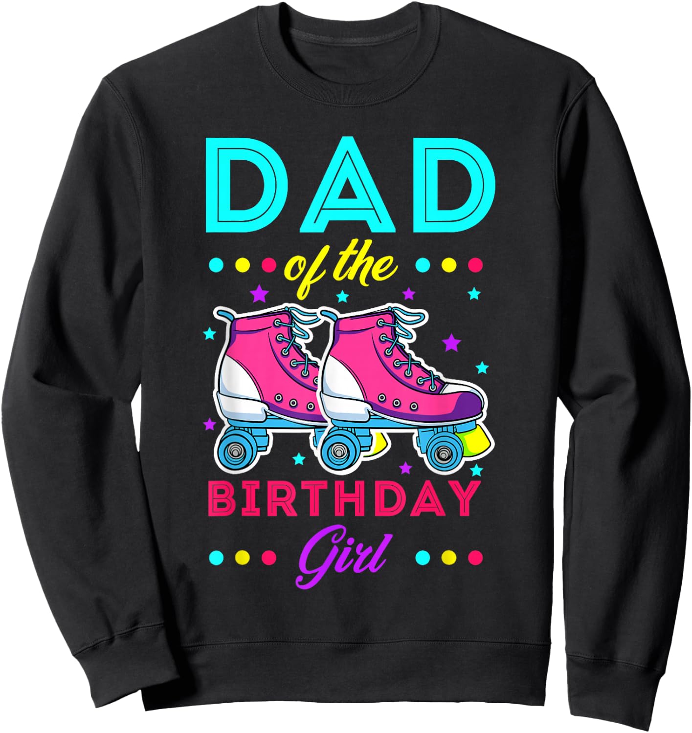 Dad of the Birthday Girl Roller Skates Bday Skating Theme Sweatshirt - Sweatshirt | Black