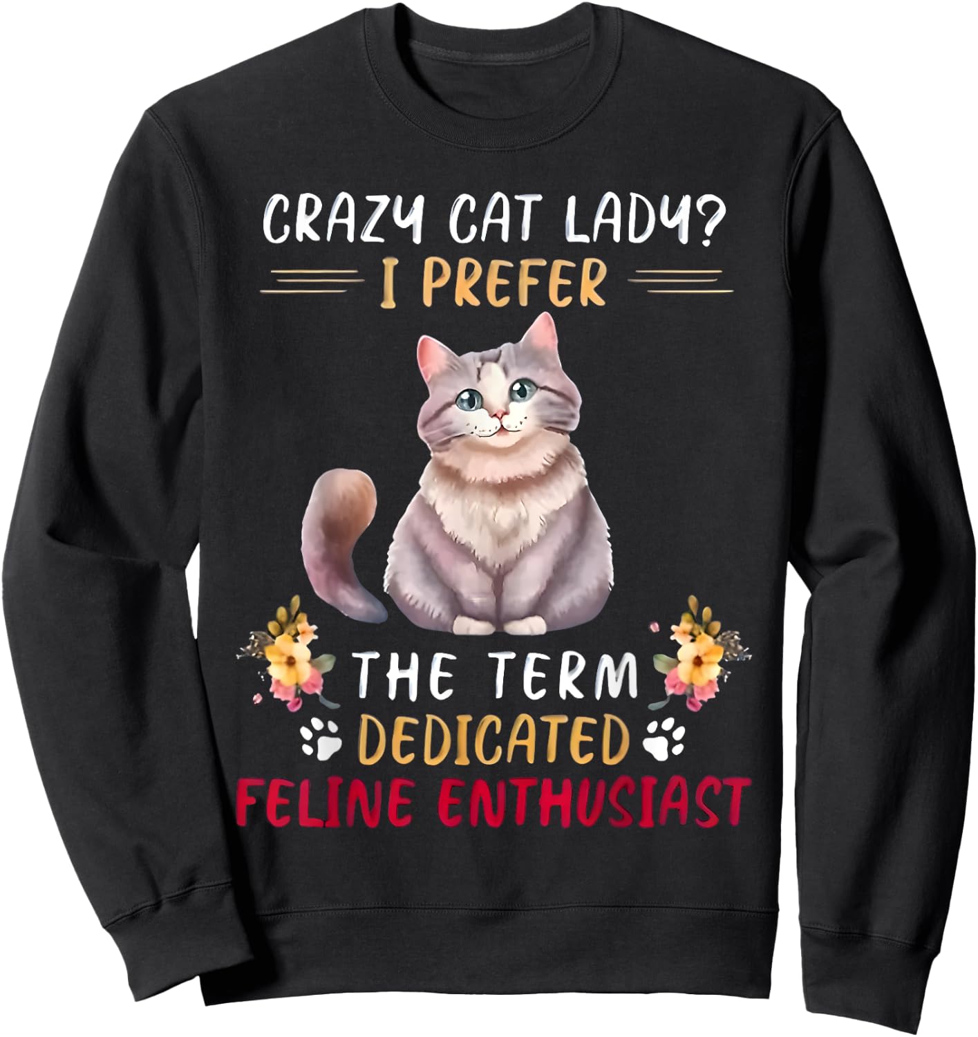 Crazy Cat Lady I Prefer The Term Dedicated Feline Enthusiast Sweatshirt - Sweatshirt | Black