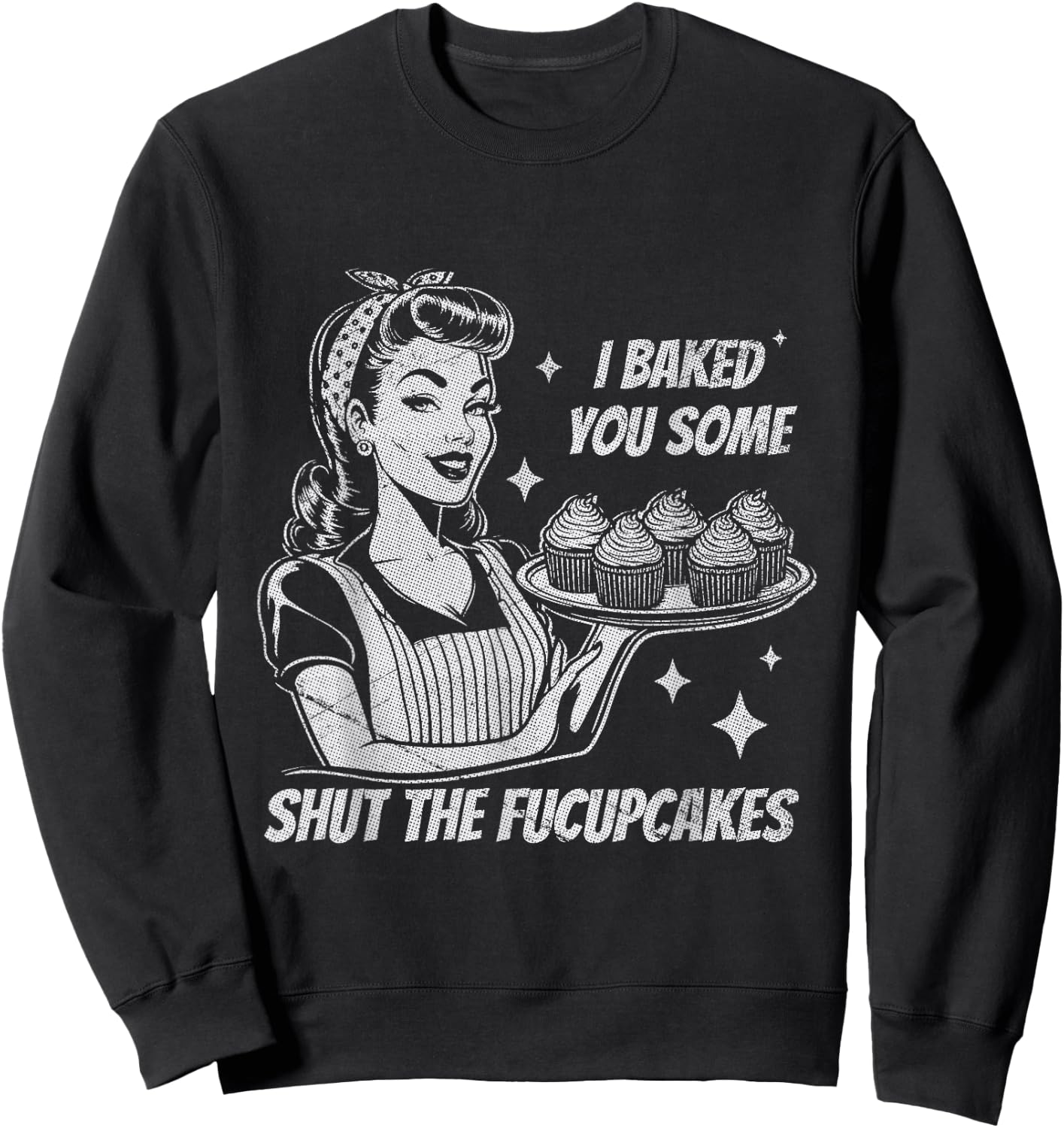 Funny Vintage Housewife I Baked You Some Shut The Fucupcakes Sweatshirt - Sweatshirt | Black