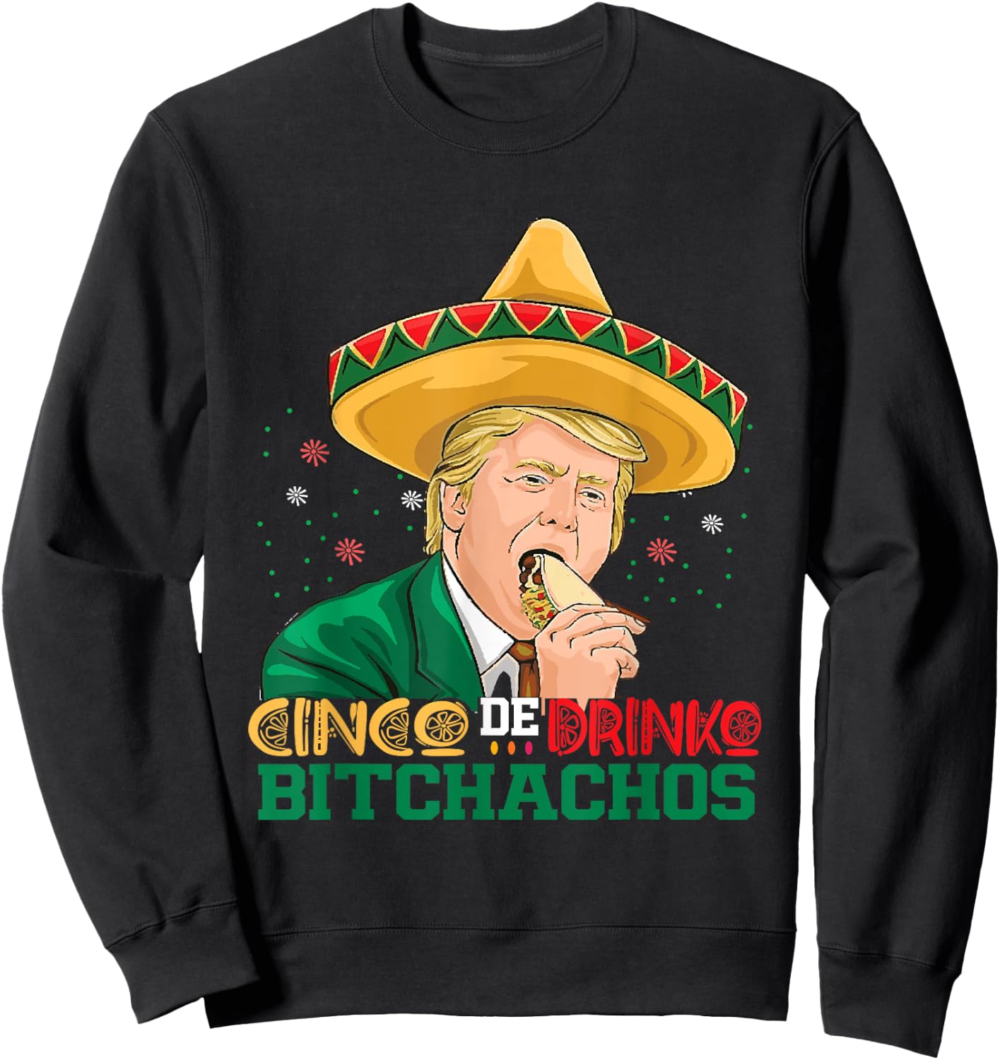 Cinco De Drinko Bitchachos trump Funny Cinco De Mayo Mexican Sweatshirt - Sweatshirt | Black