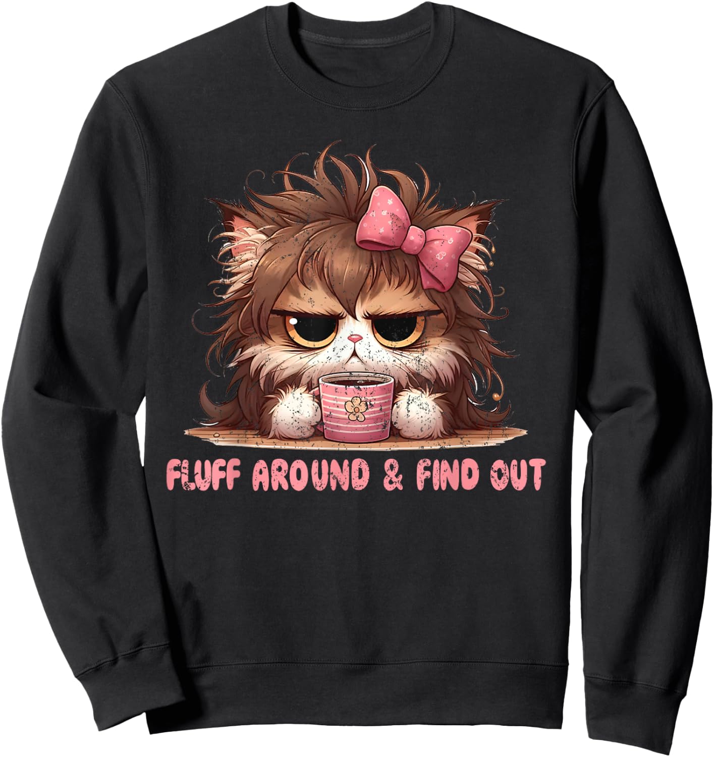 Fluff Around Funny Sarcastic Cat Lady Quote Cats Lover Humor Sweatshirt - Sweatshirt | Black