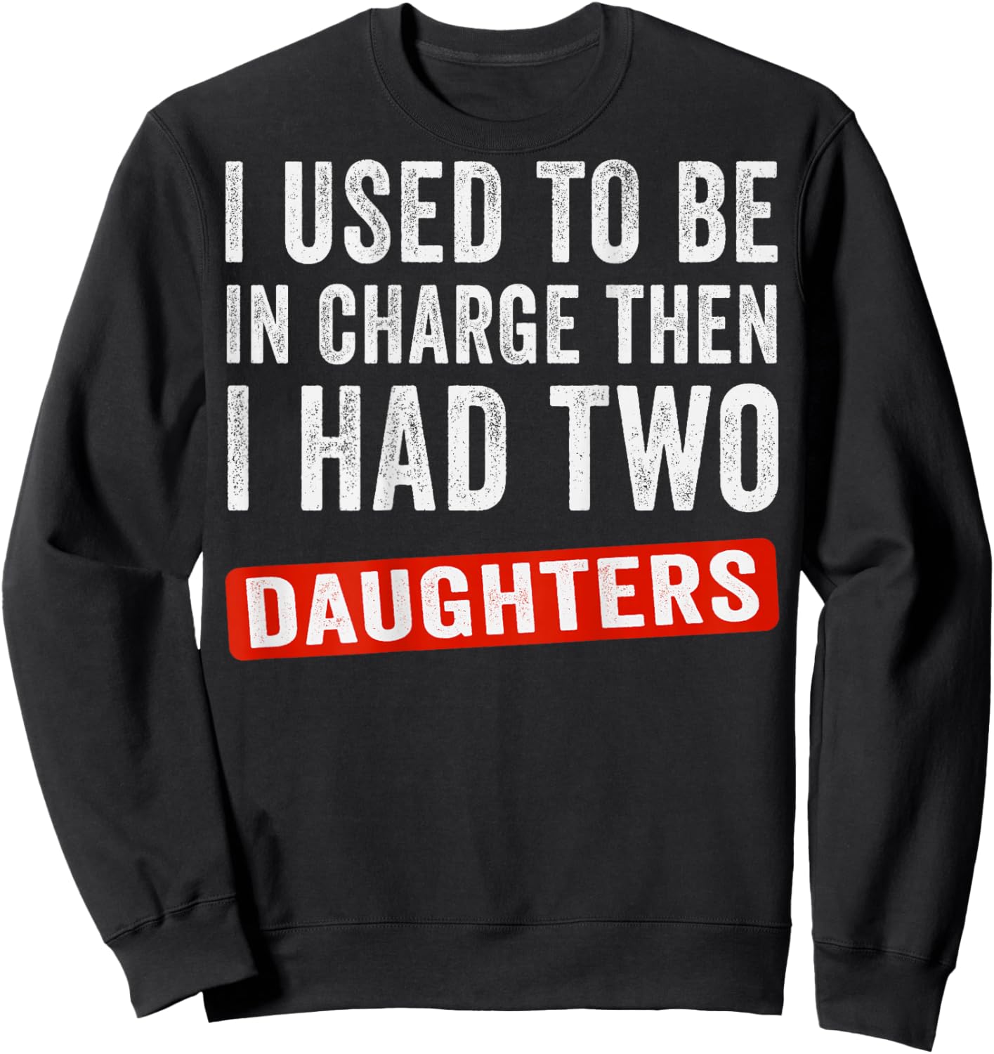 I Used to Be in Charge Then I Had Two Daughters (On Back) Sweatshirt - Sweatshirt | Black