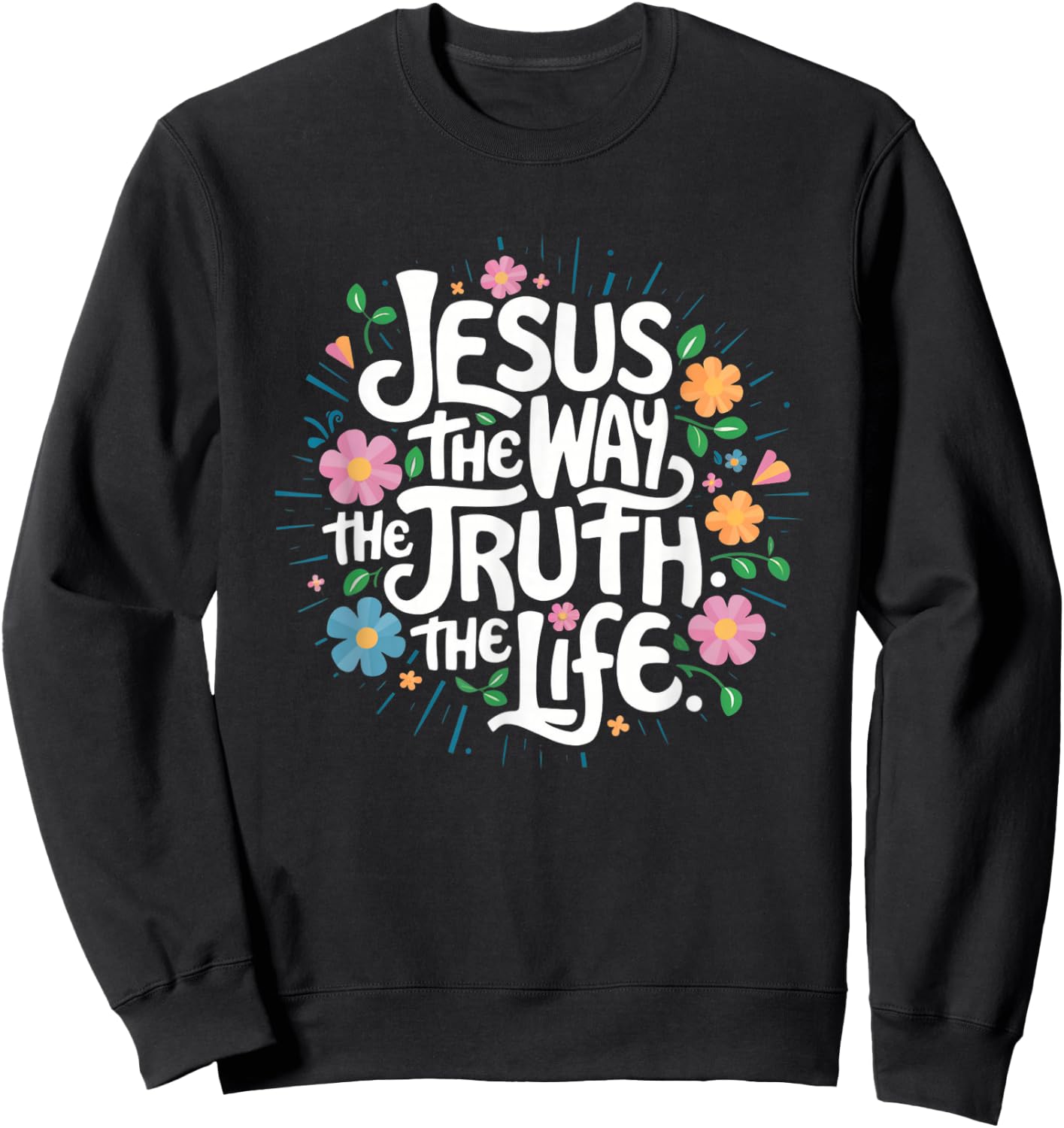 Jesus The Way Truth Life - Christian Inspirational Saying Sweatshirt - Sweatshirt | Black