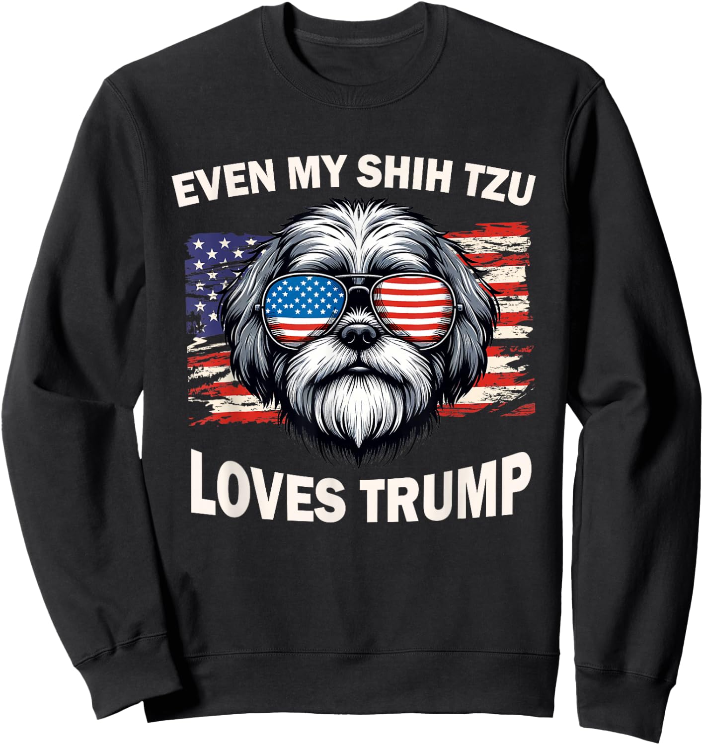 Even My Shih Tzu Loves Trump, Trump Supporter Dog Lover Men Women Sweatshirt - Sweatshirt | Black