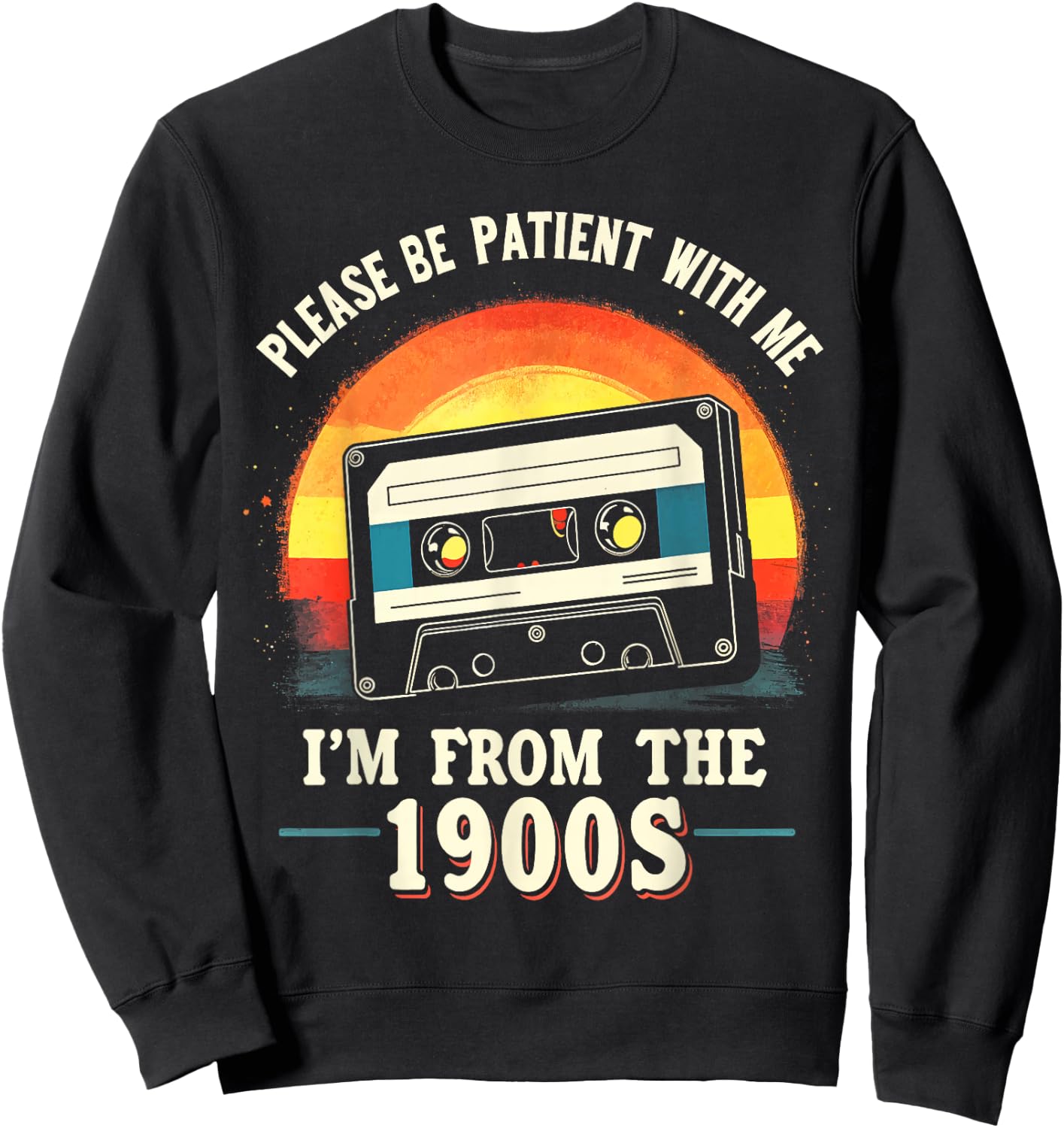 Please Be Patient With Me I'm From The 1900s Shirt Men Women Sweatshirt - Sweatshirt | Black