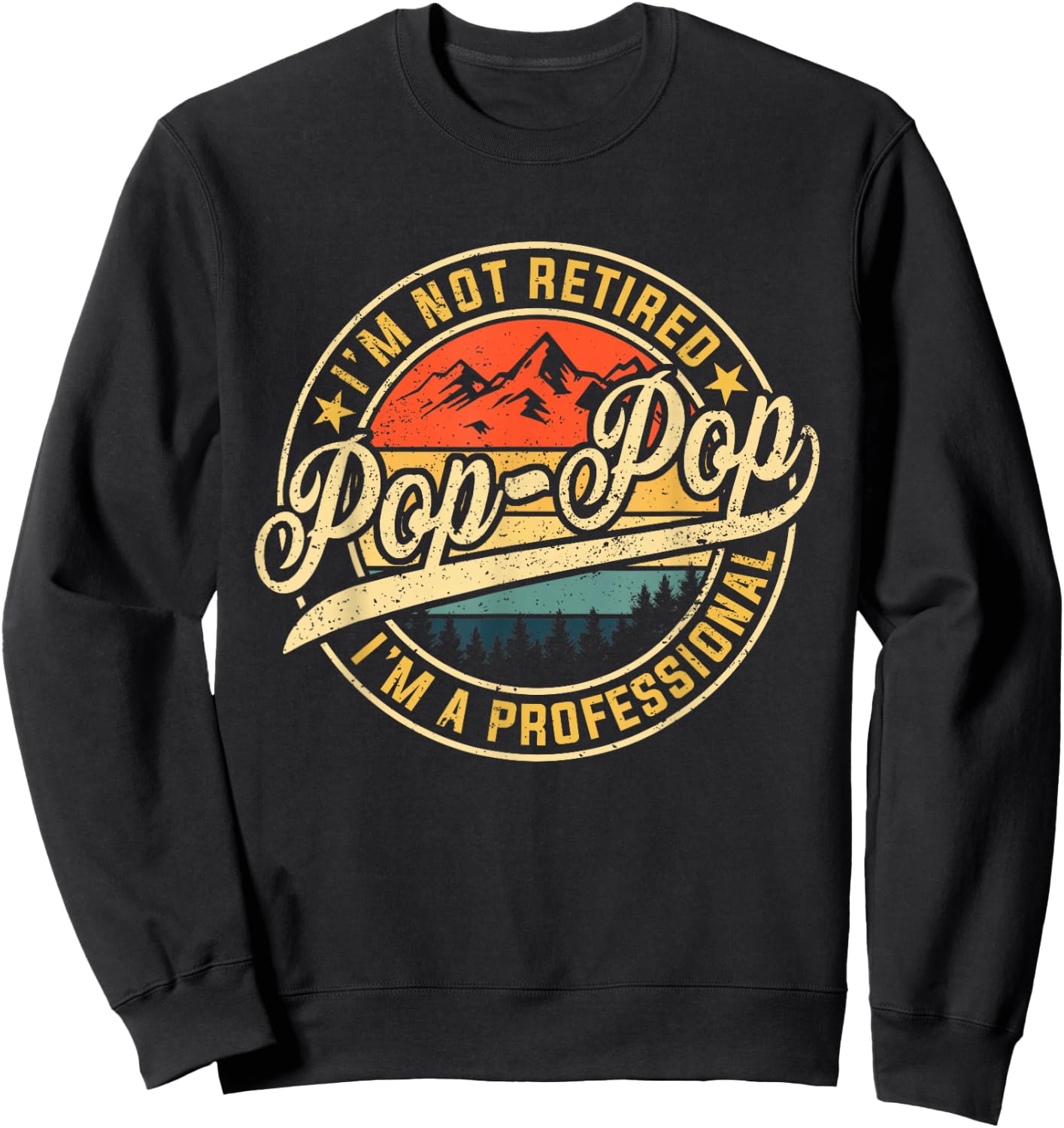 I'm Not Retired I'm A Professional Pop Pop Funny Fathers Day Sweatshirt - Sweatshirt | Black