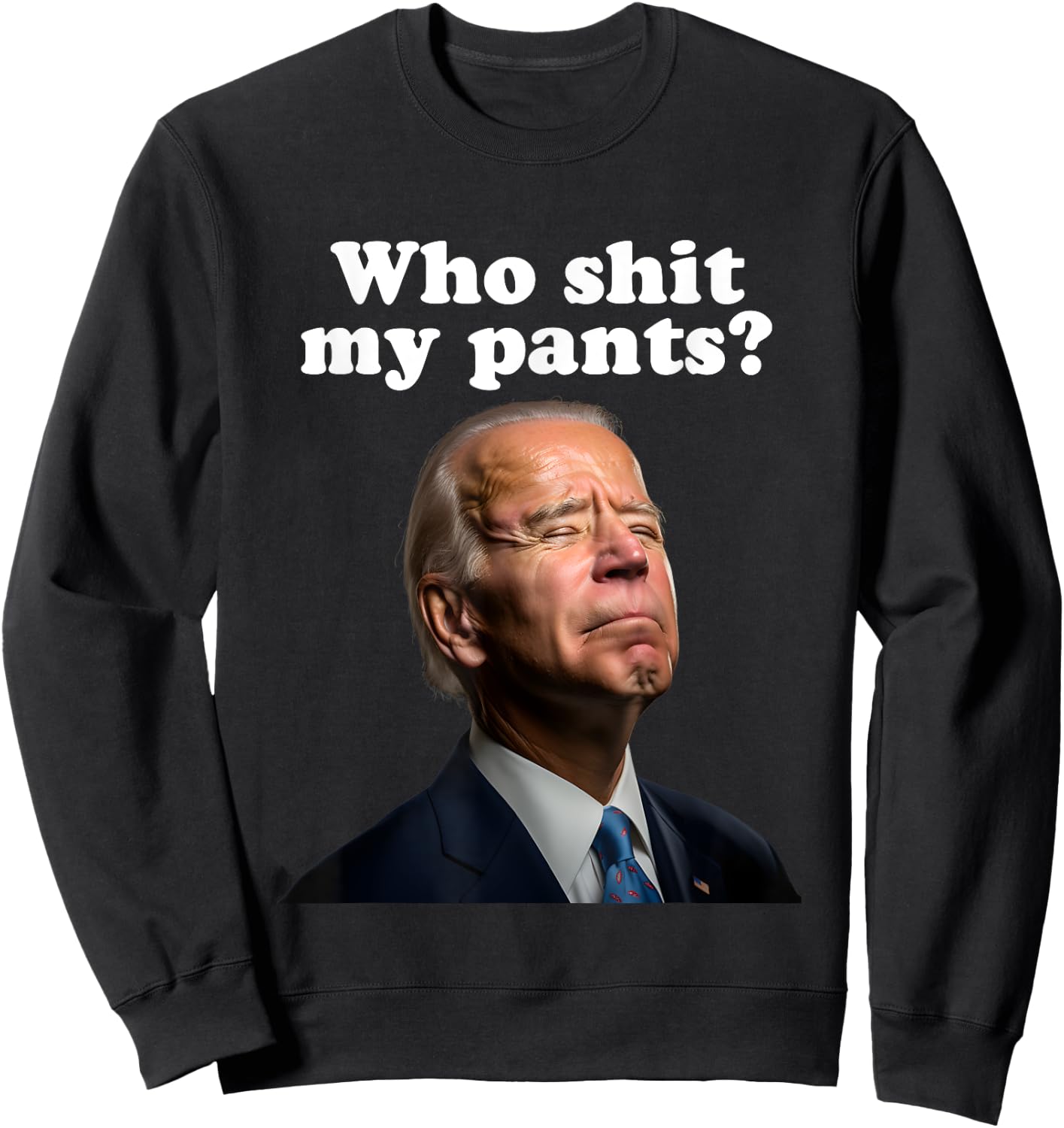 Who Shit My Pants?, Funny Anti Joe Biden, Sleepy Joe Biden Sweatshirt - Sweatshirt | Black