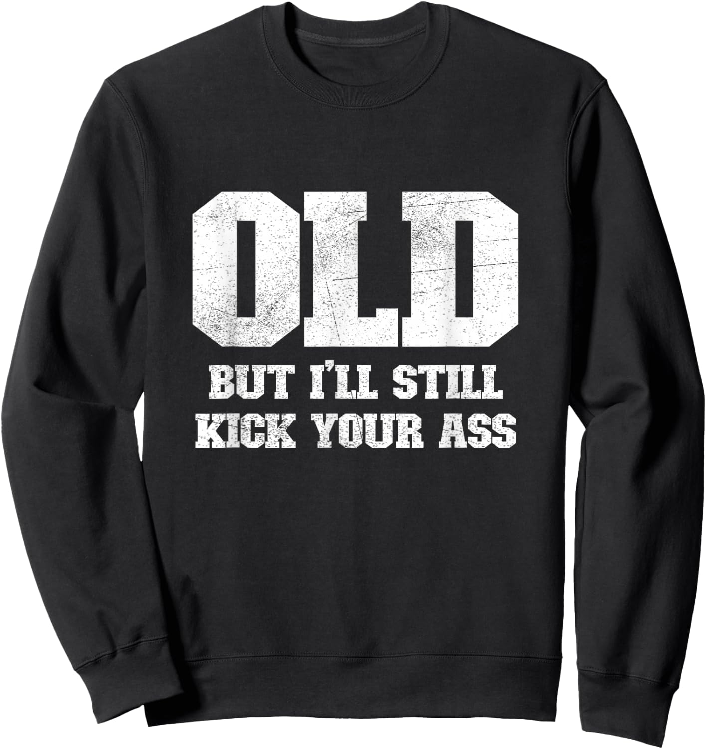 Old But I'll Still Kick Your Ass Funny Classic Tough Guy Sweatshirt - Sweatshirt | Black