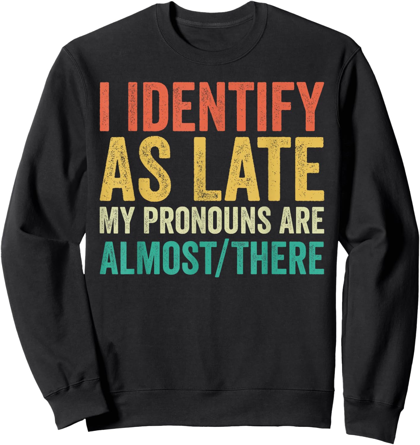 I Identify as Late My Pronouns Are Almost There Sweatshirt - Sweatshirt | Black