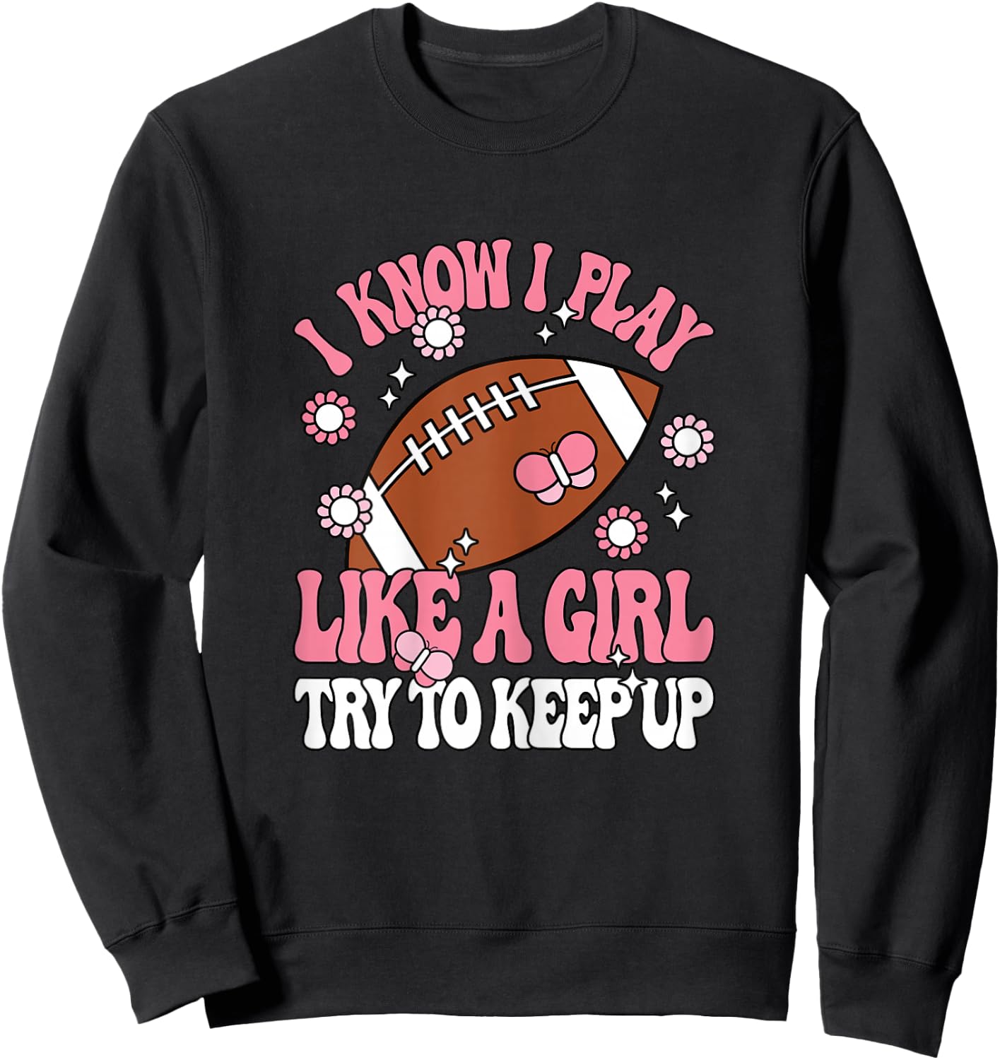 I Know I Play Like A Girl Try To Keep Up American Football Sweatshirt - Sweatshirt | Black