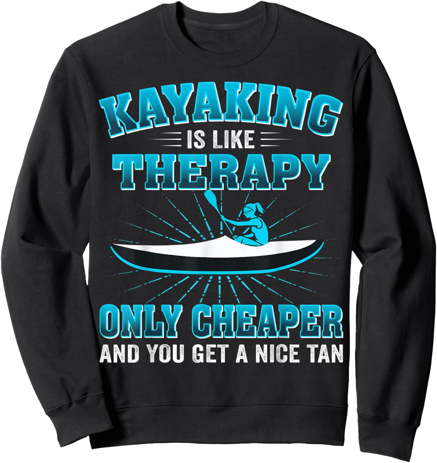Kayaking Is Like Therapy Only Cheaper And You Get A Nice Tan Sweatshirt - Sweatshirt | Black
