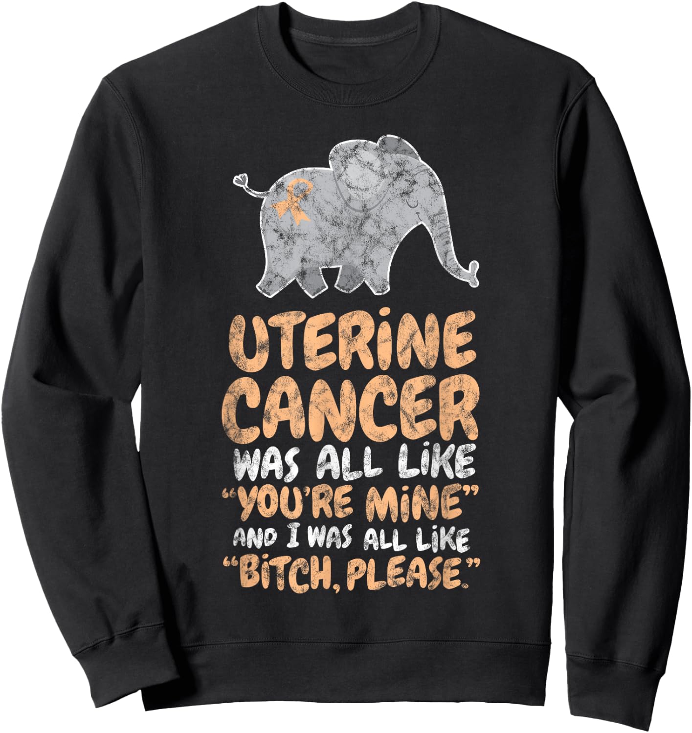Uterine Cancer Survivor Quote | Funny Bitch Please Elephant Sweatshirt - Sweatshirt | Black