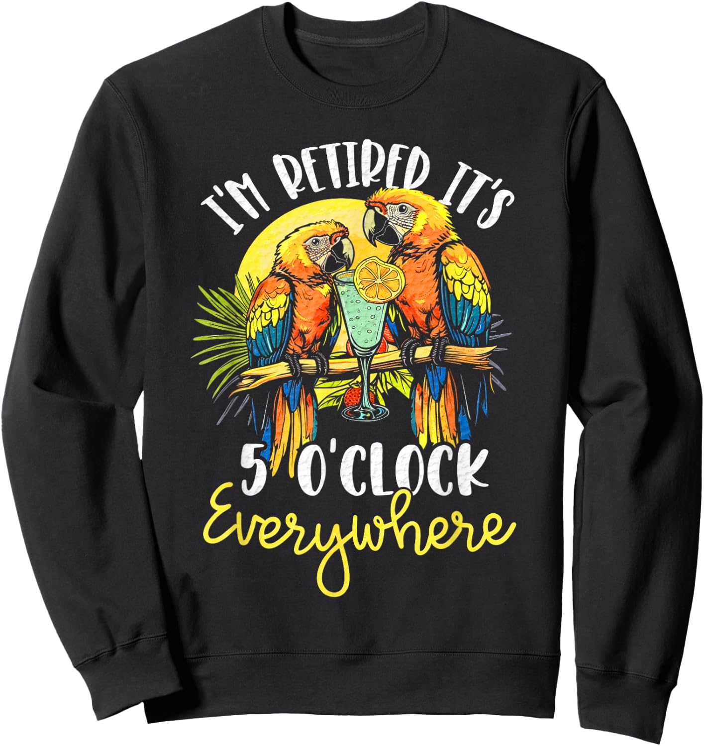 I'm Retired - It's 5 o'clock Everywhere - 5 oclock somewhere Sweatshirt - Sweatshirt | Black