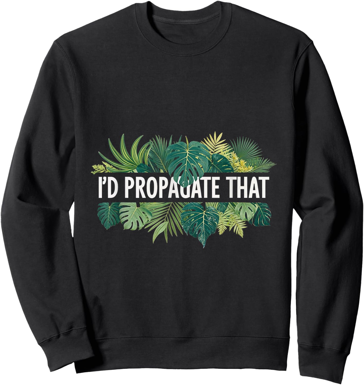 I'd Propagate That Plant Lover Gardening Horticulture Sweatshirt - Sweatshirt | Black