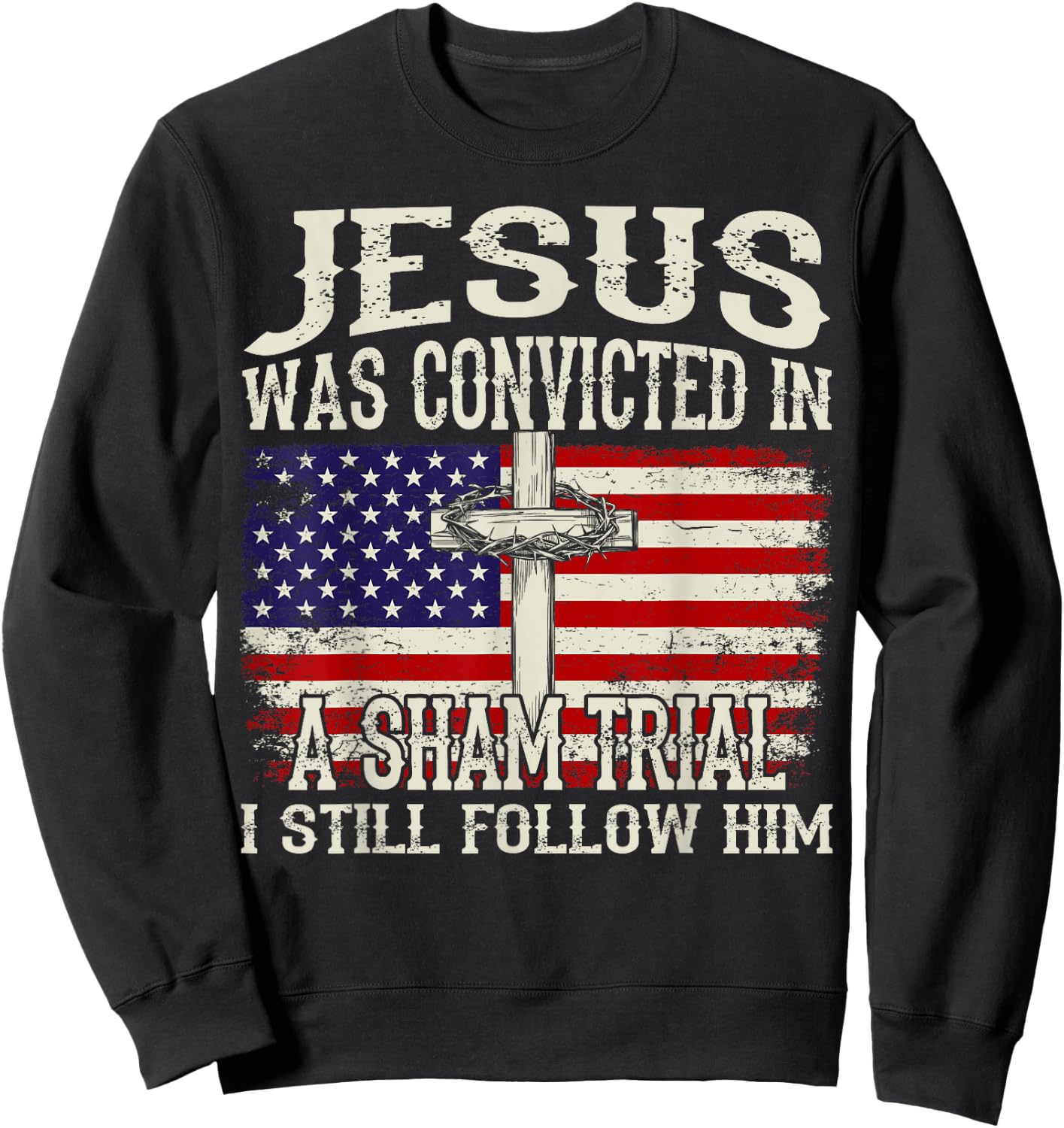 Jesus Was Convicted In A Sham Trial I Still Follow Him Sweatshirt - Sweatshirt | Black