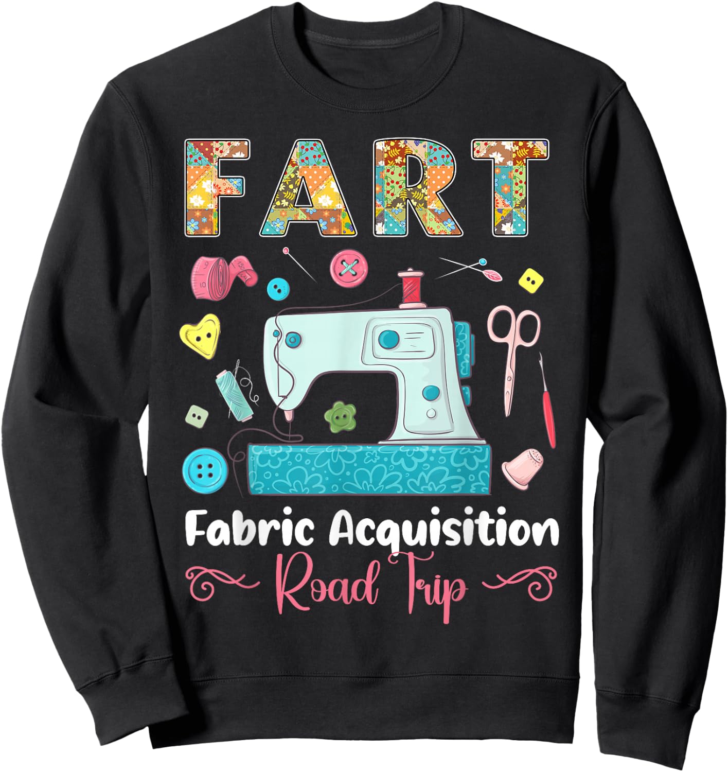 Fart Fabric Acquisition Road Trip Quilting Sewing Knitting Sweatshirt - Sweatshirt | Black