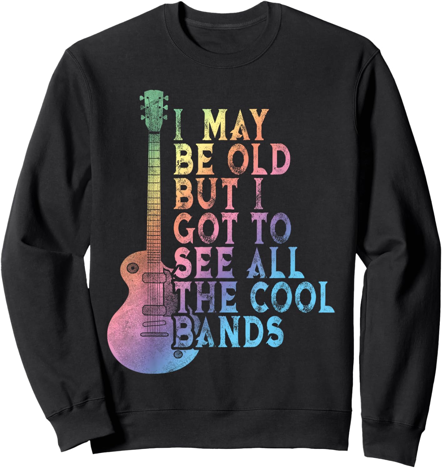 Vintage I May Be Old But I Got To See All The Cool Bands Sweatshirt - Sweatshirt | Black