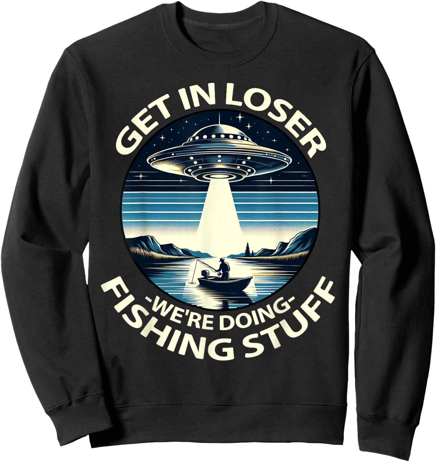 Funny Fisherman Get in Loser Alien Abduction Funny Fishing Sweatshirt - Sweatshirt | Black