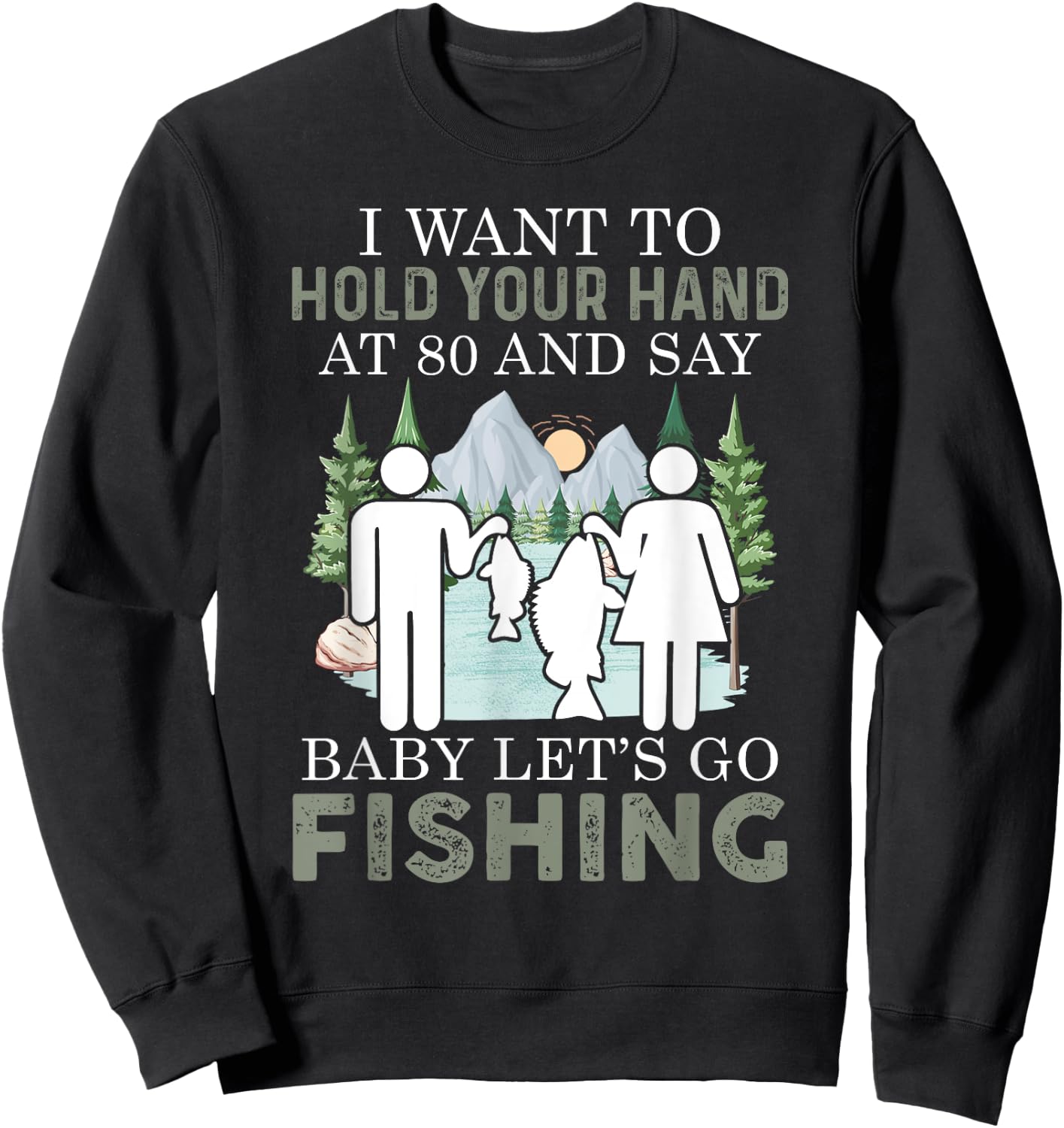 I want to hold your hand at 80 and say baby let's go fishing Sweatshirt - Sweatshirt | Black