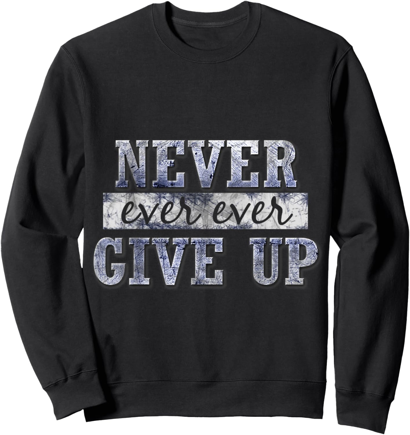 Never Ever Ever Give Up Motivational Inspirational Sweatshirt - Sweatshirt | Black