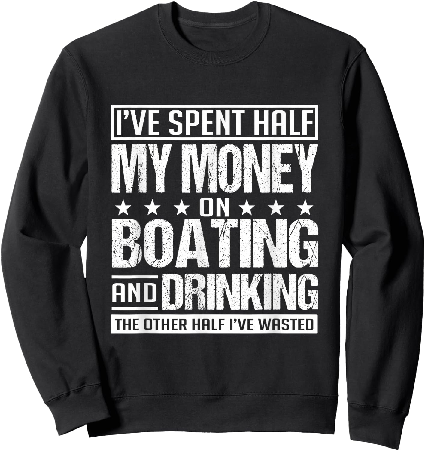 I've Spent Half My Money On Boating And Drinking Funny Sweatshirt - Sweatshirt | Black
