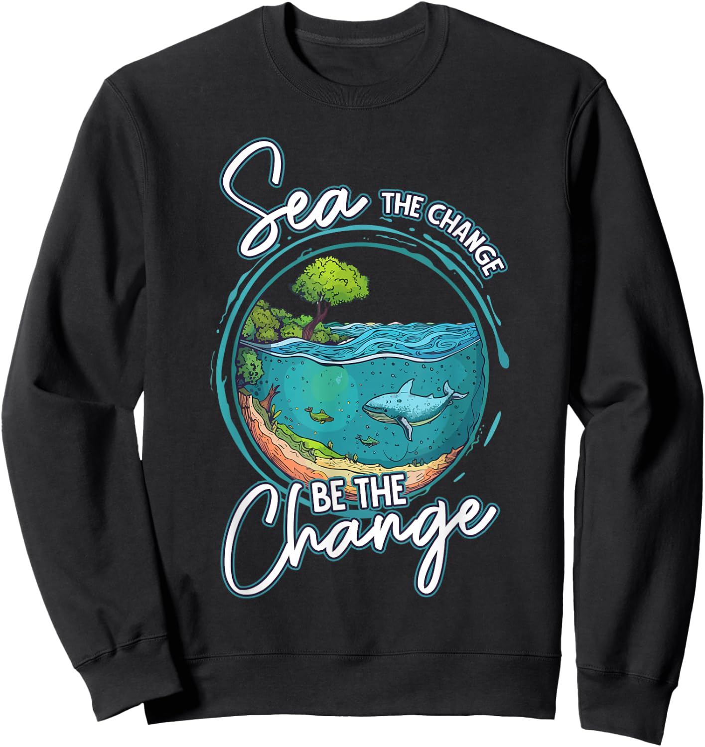 Sea The Change Be The Change Ocean Conservation Ocean Day Sweatshirt - Sweatshirt | Black