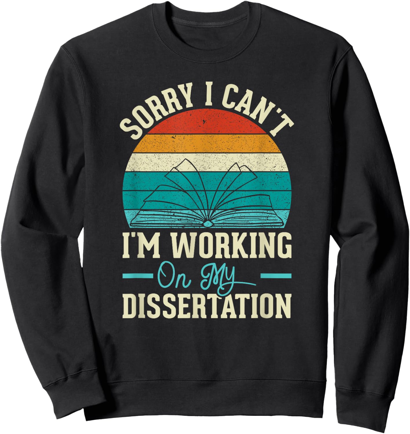Sorry I Can't I'm Working On My Dissertation Sweatshirt - Sweatshirt | Black