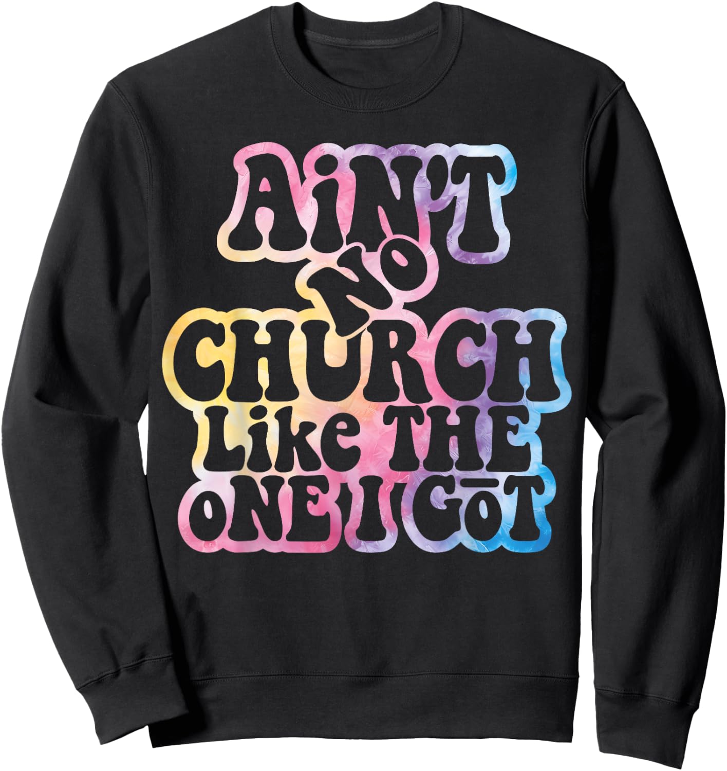Ain't No Church Like The One I Got Church Religious Tie Dye Sweatshirt - Sweatshirt | Black