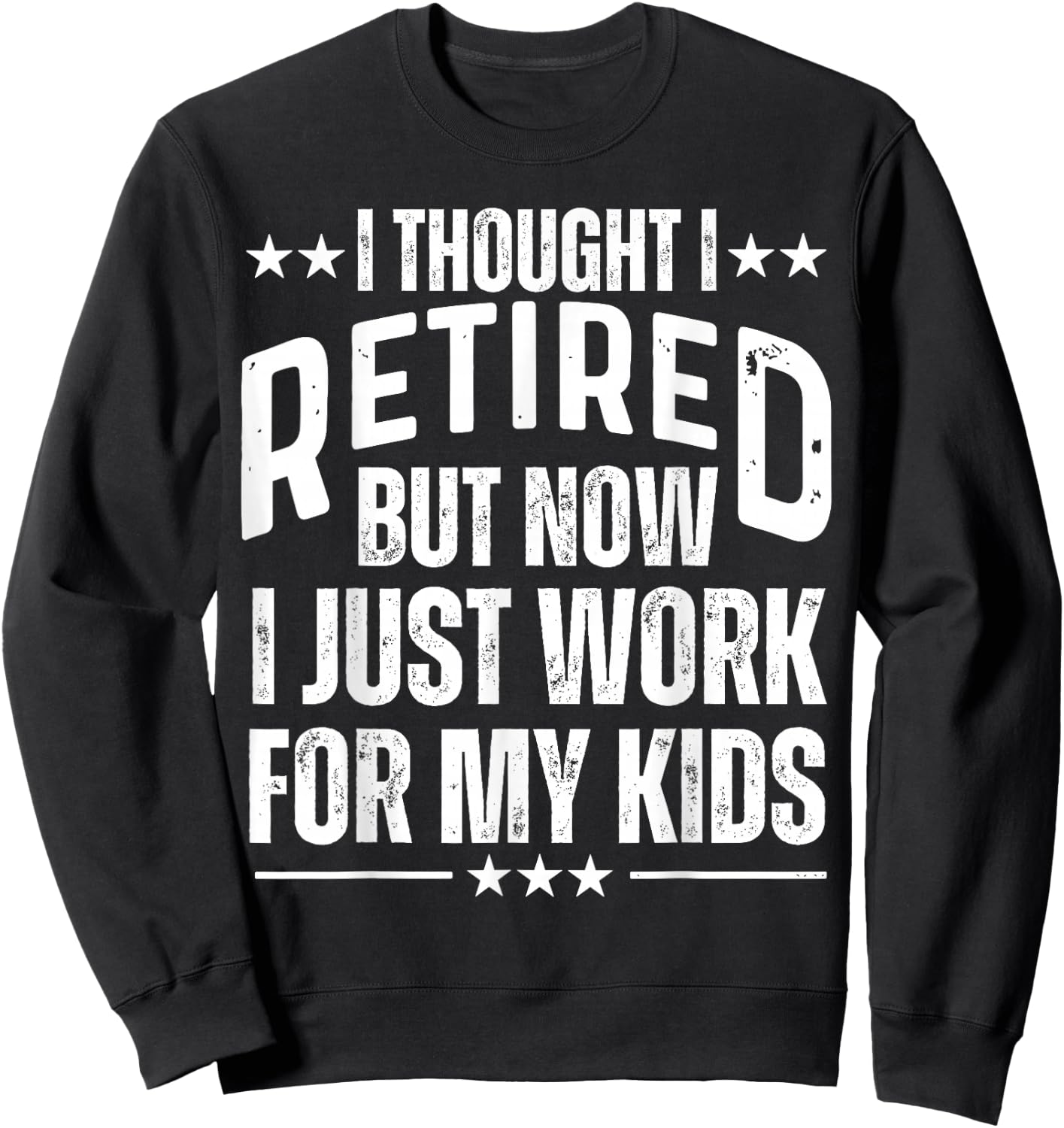 I Thought I Retired But Now I Just Work For My Kids Mom Dad Sweatshirt - Sweatshirt | Black