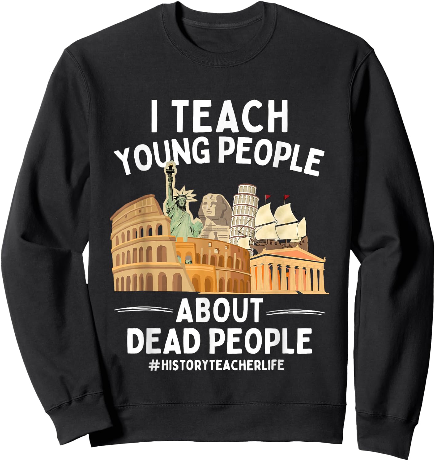 I Teach Young People About Dead People History Teachers Sweatshirt - Sweatshirt | Black
