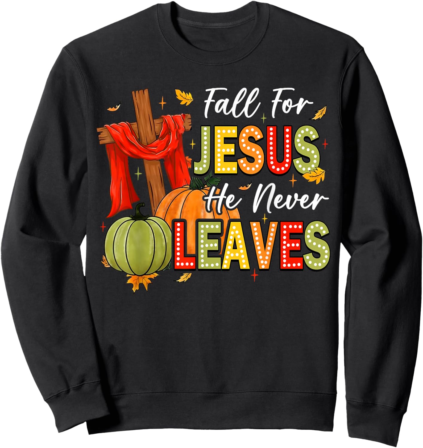 Fall For Jesus He Never Leaves Autumn Religious Christian Sweatshirt - Sweatshirt | Black