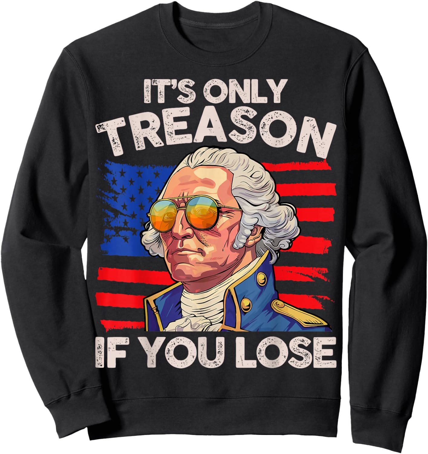 Funny 4th of July George Washington Only Treason If You Lose Sweatshirt - Sweatshirt | Black