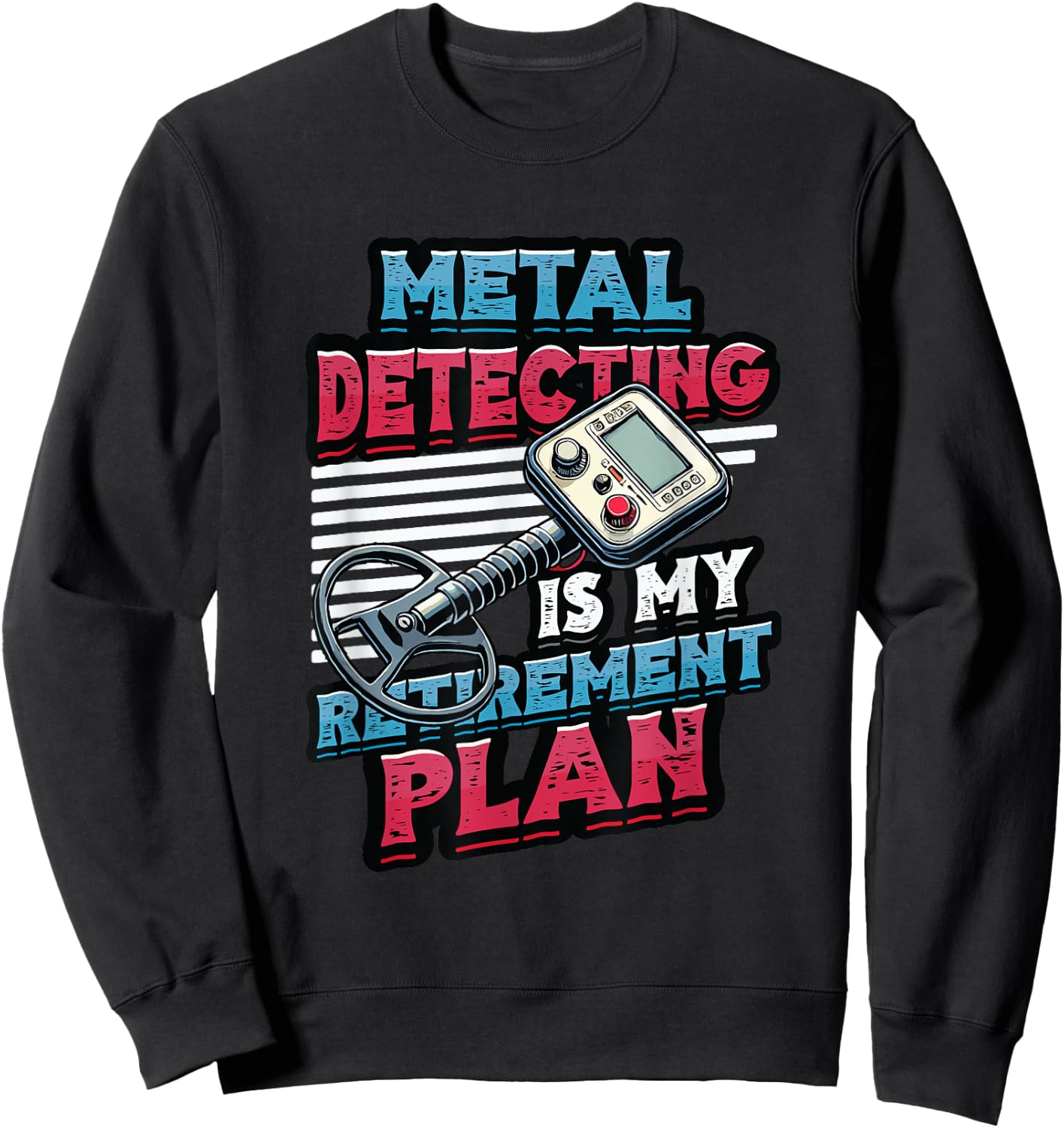 Metal Detecting Is My Retirement Plan Metal Detector Sweatshirt - Sweatshirt | Black