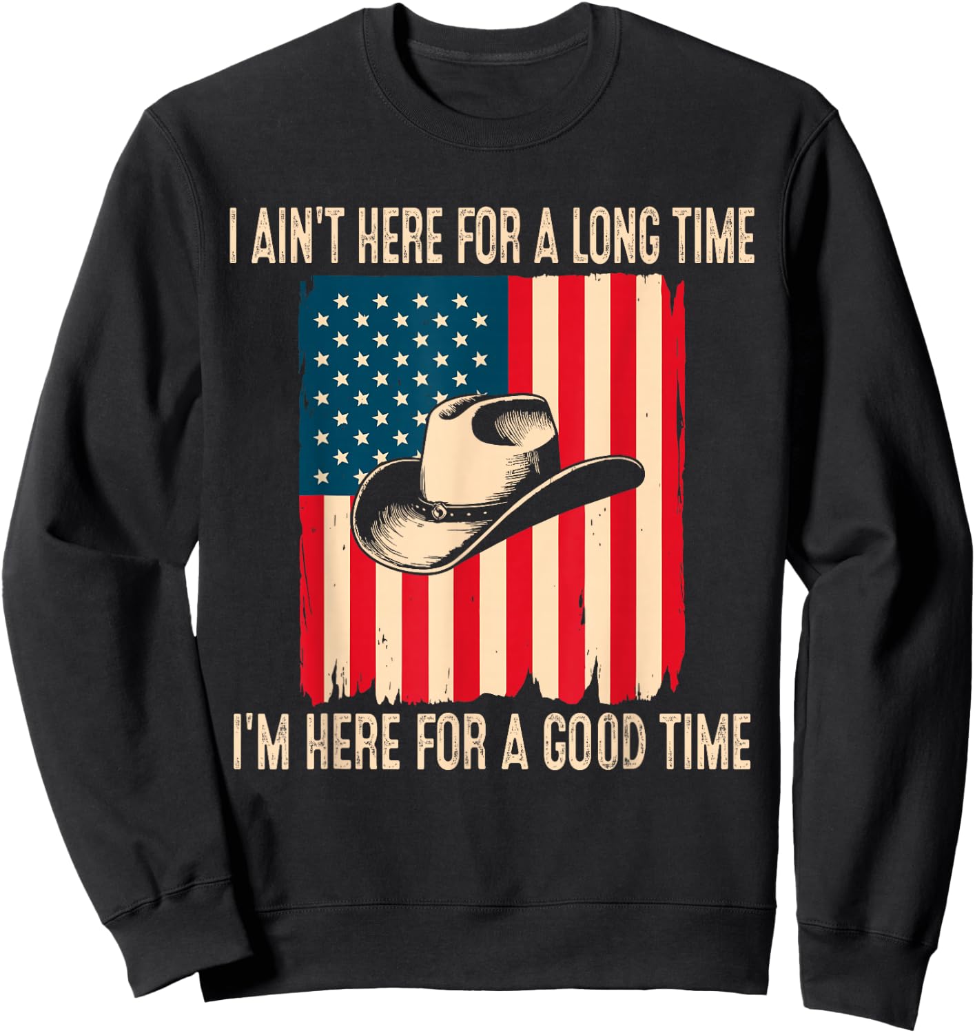 I Ain't Here for A Long Time I'm Here for A Good Time Sweatshirt - Sweatshirt | Black