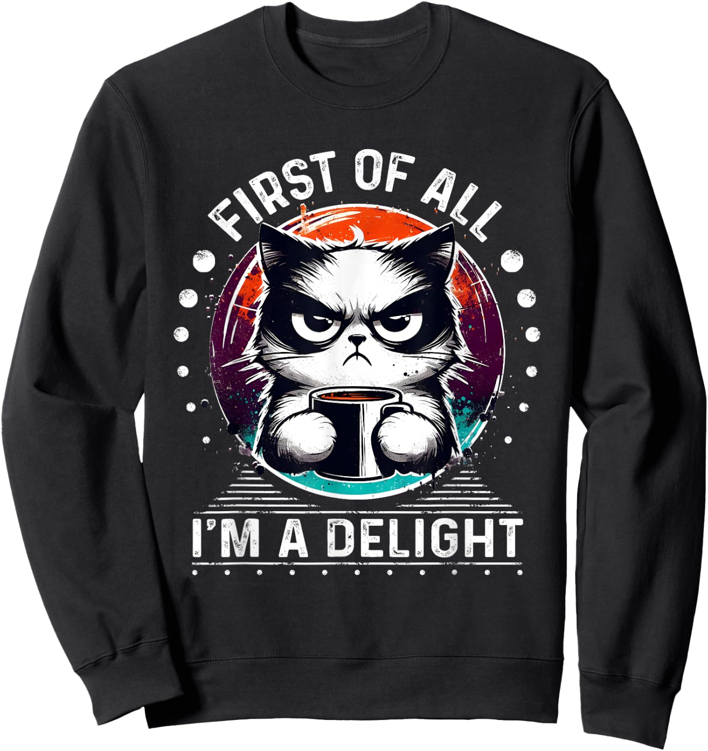 First Of All I'm A Delight Sarcastic Angry Cat Coffee Lover Men Women Girls Kids Sweatshirt - Sweatshirt | Black