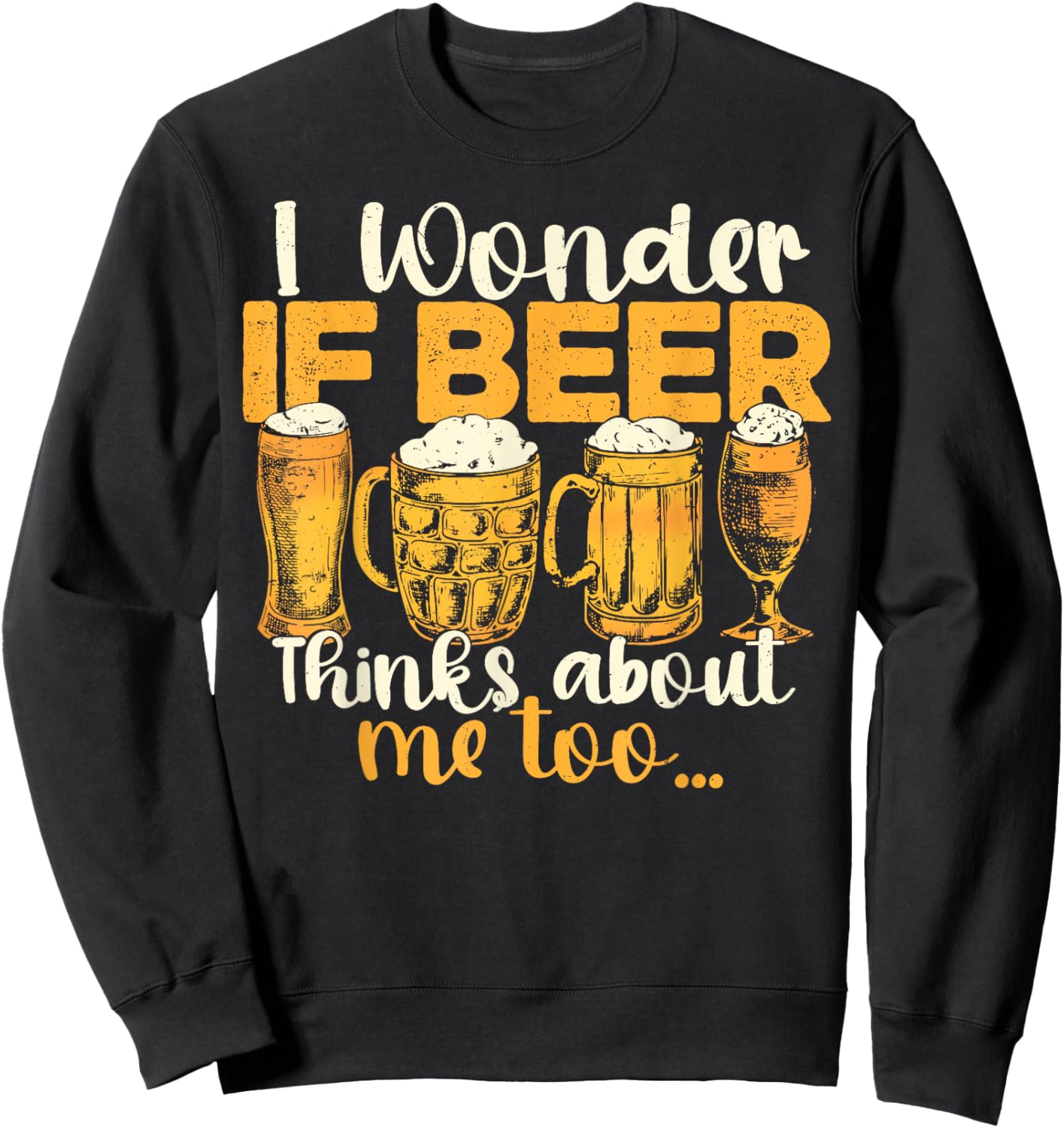 Does Beer Think About Me Too, Funny Beer Drinking Sweatshirt - Sweatshirt | Black