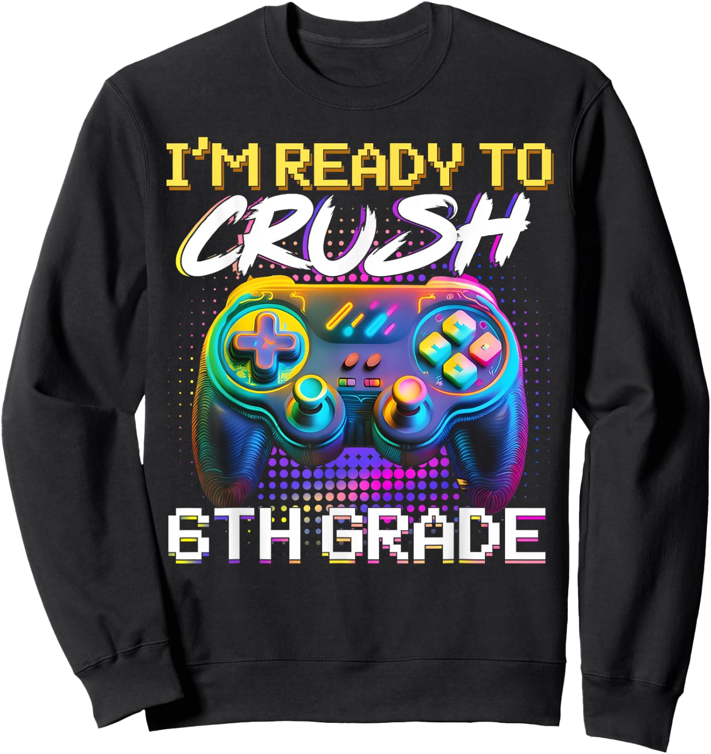 I'm Ready to Crush 6th Grade Back to School Video Game Boys Sweatshirt - Sweatshirt | Black