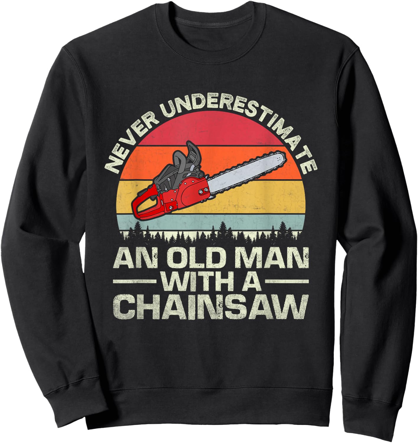 Never Underestimate An Old Man With A Chainsaw Sweatshirt - Sweatshirt | Black