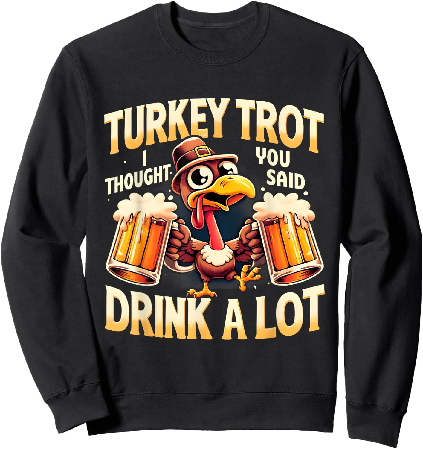 Turkey Trot I Thought You Said Drink A Lot Thanksgiving Day Sweatshirt - Sweatshirt | Black