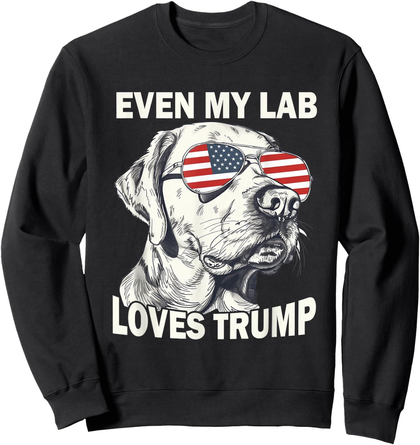 Even My Lab Loves Trump, Trump Supporter Labrador Dog Lover Men Women Sweatshirt - Sweatshirt | Black