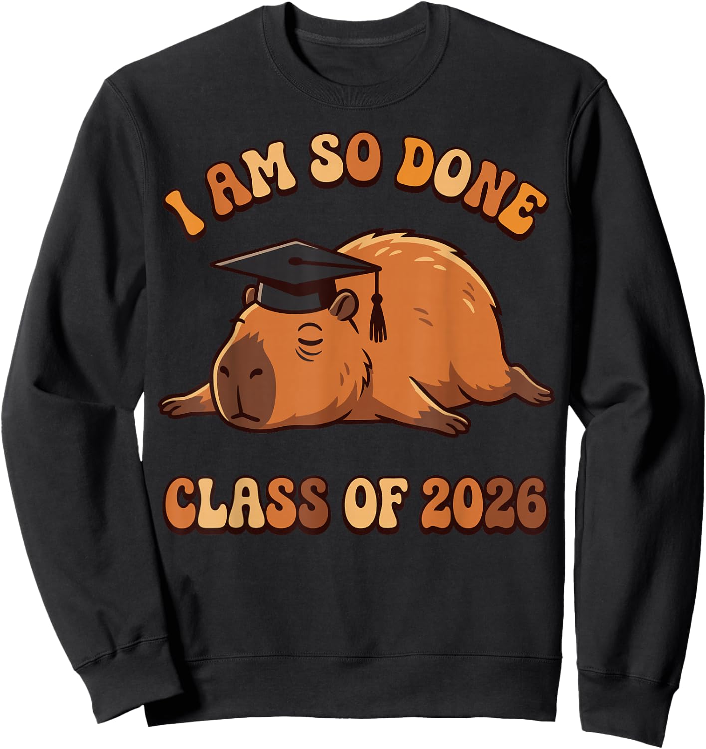 I Am So Done Capybara Class of 2026 Funny Grad Sweatshirt - Sweatshirt | Black
