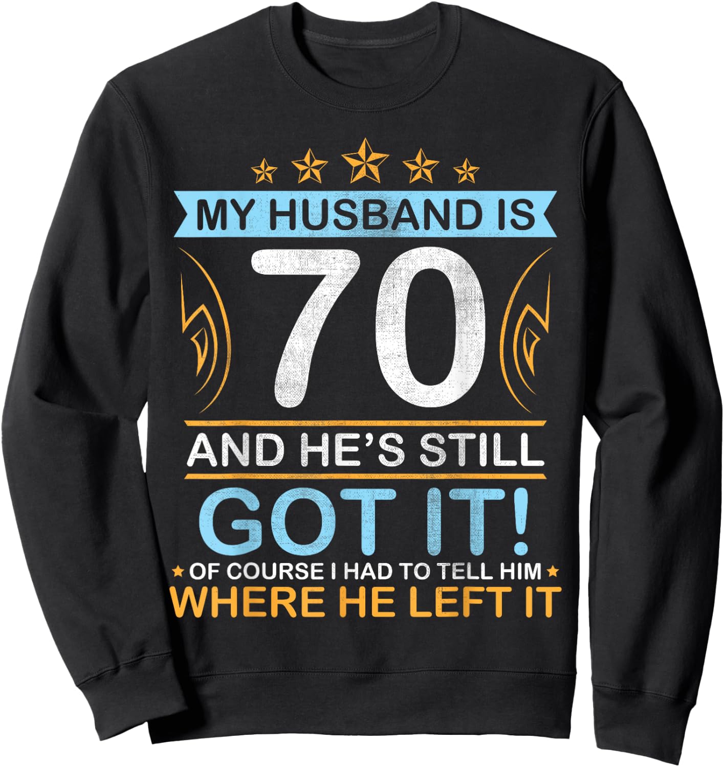 Happy Birthday My Husband Is 70 Years And He's Still Got It Sweatshirt - Sweatshirt | Black
