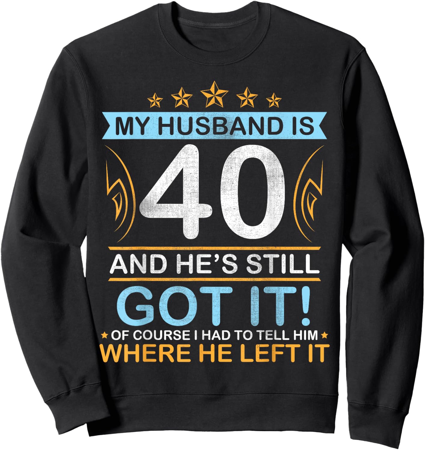Happy Birthday My Husband Is 40 Years And He's Still Got It Sweatshirt - Sweatshirt | Black
