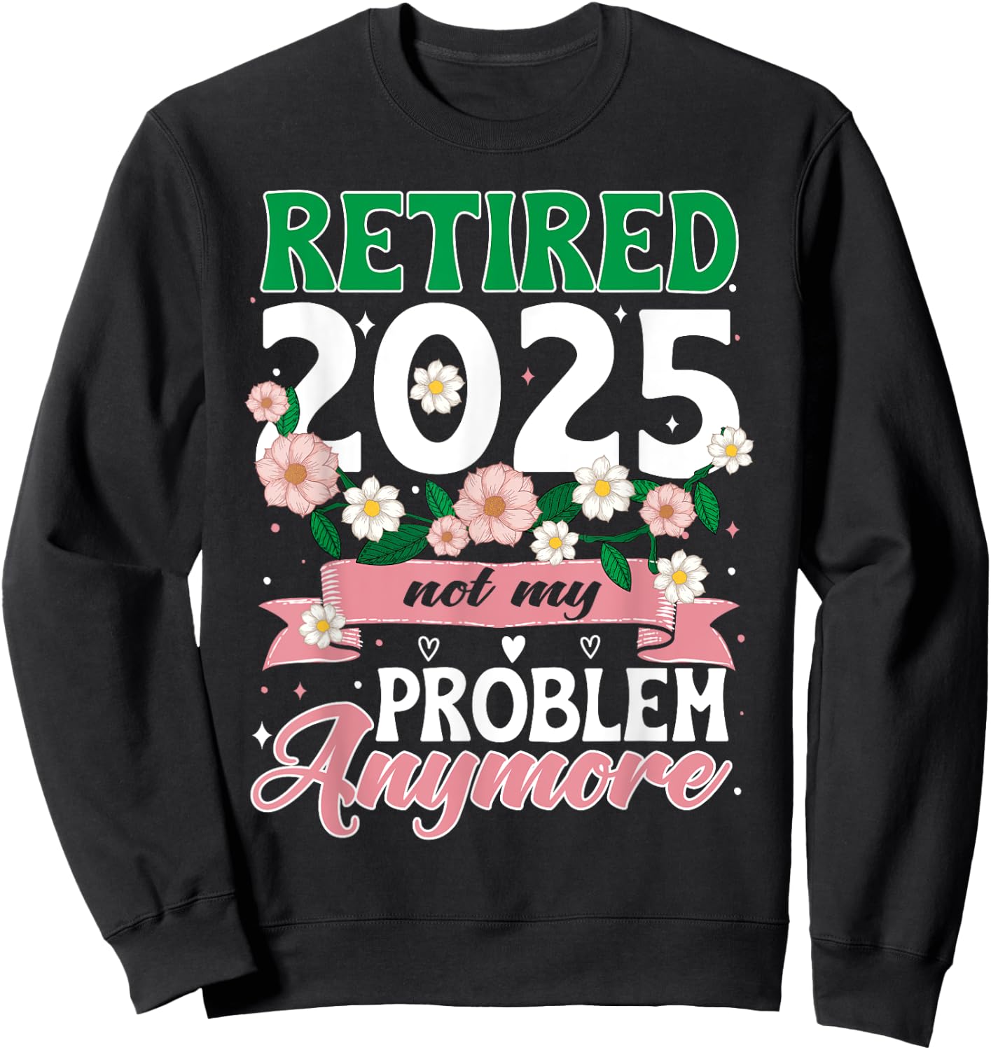 Happy Retirement 2025 Retired 2025 Not My Problem Anymore Sweatshirt - Sweatshirt | Black