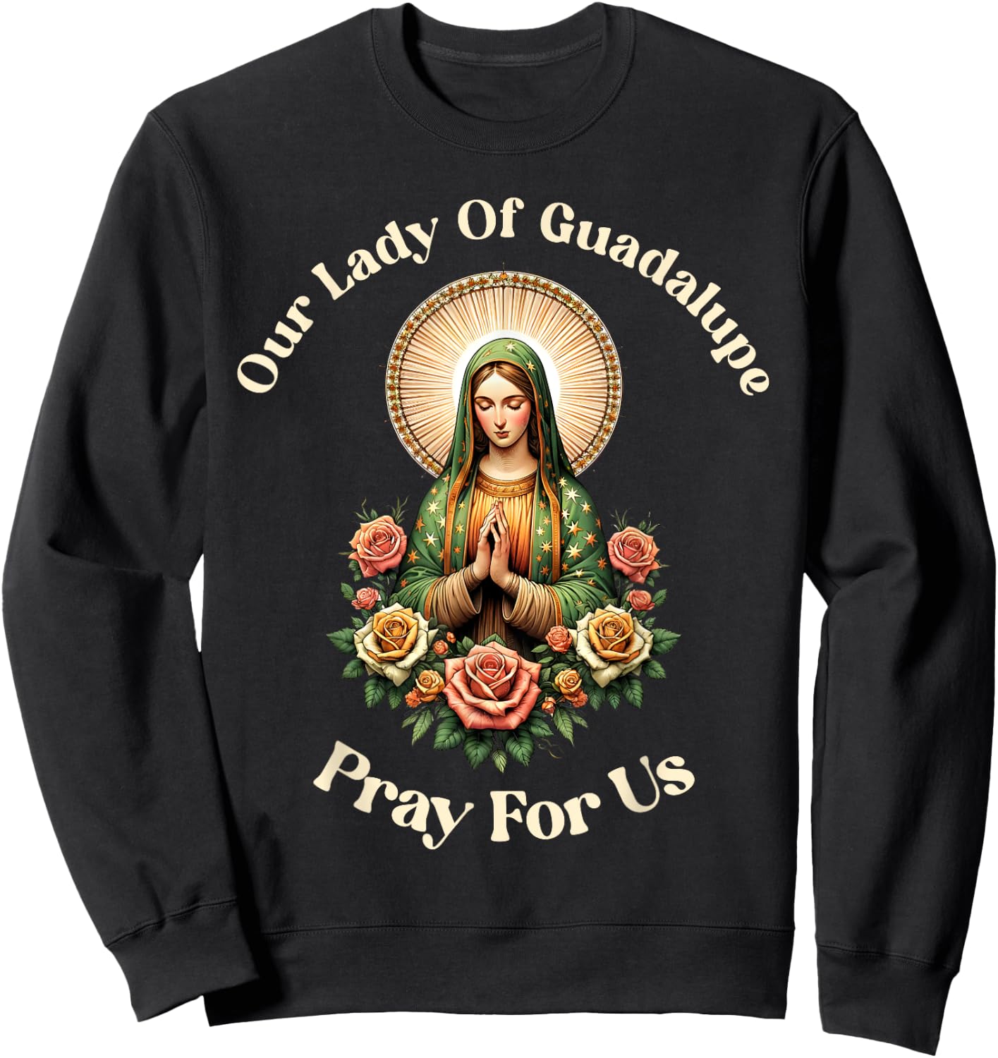 Our Lady Of Guadalupe Pray Us Sant Mary For Christians Sweatshirt - Sweatshirt | Black