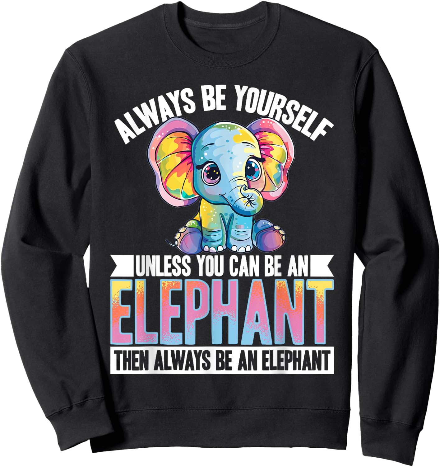 Funny Elephant Animal Always Be Yourself Unless You Can Be A Sweatshirt - Sweatshirt | Black